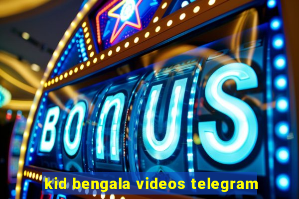 kid bengala videos telegram